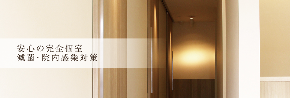 安心の完全個室、滅菌・院内感染対策